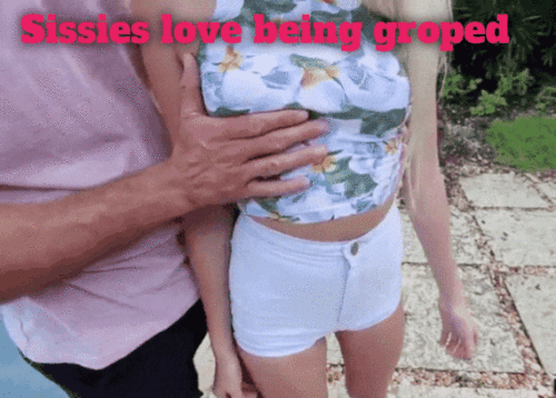 Sissies love being groped.